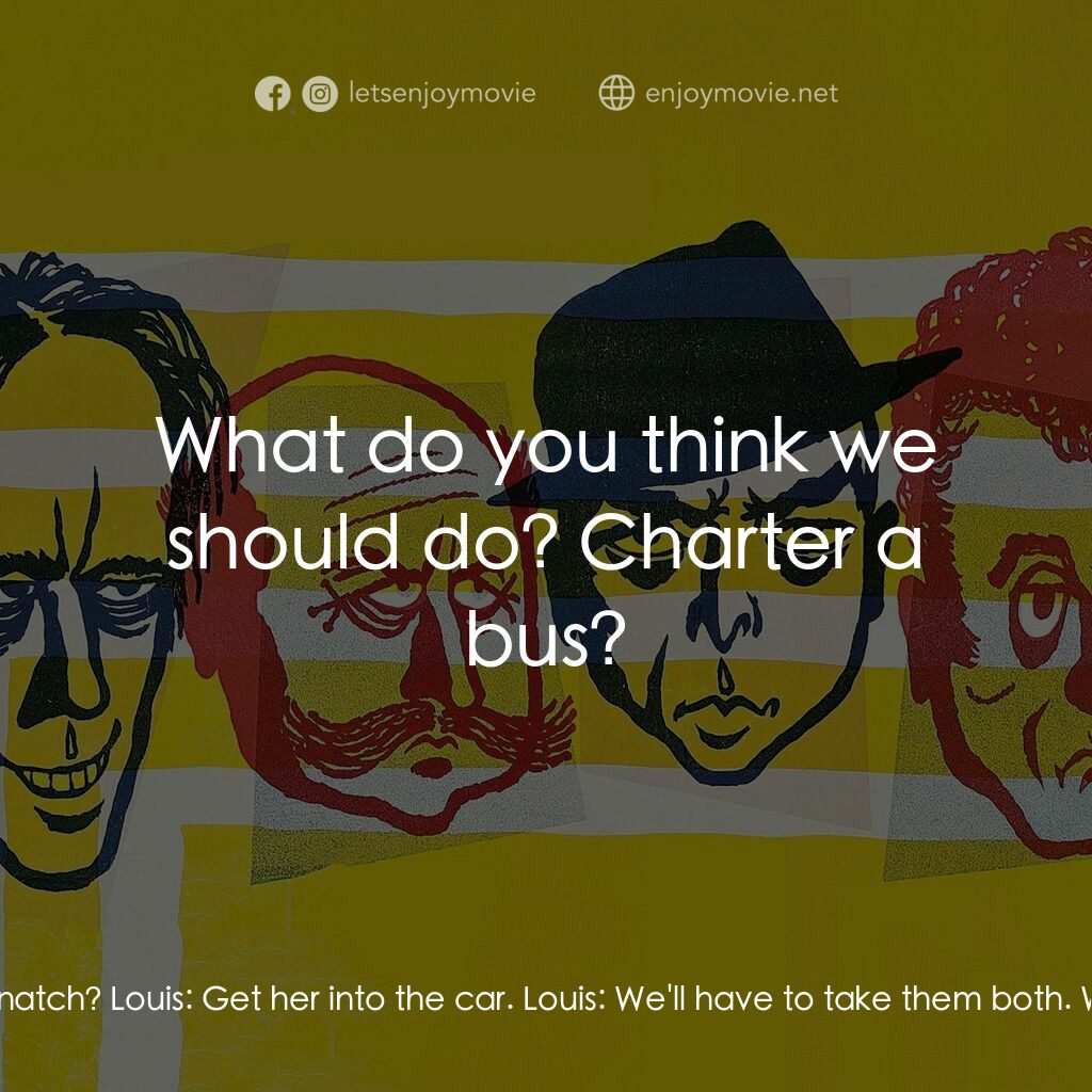 賊博士電影對白：Louis:  We must get her out of here. Harry:  A snatch? Louis:  Get her into the c