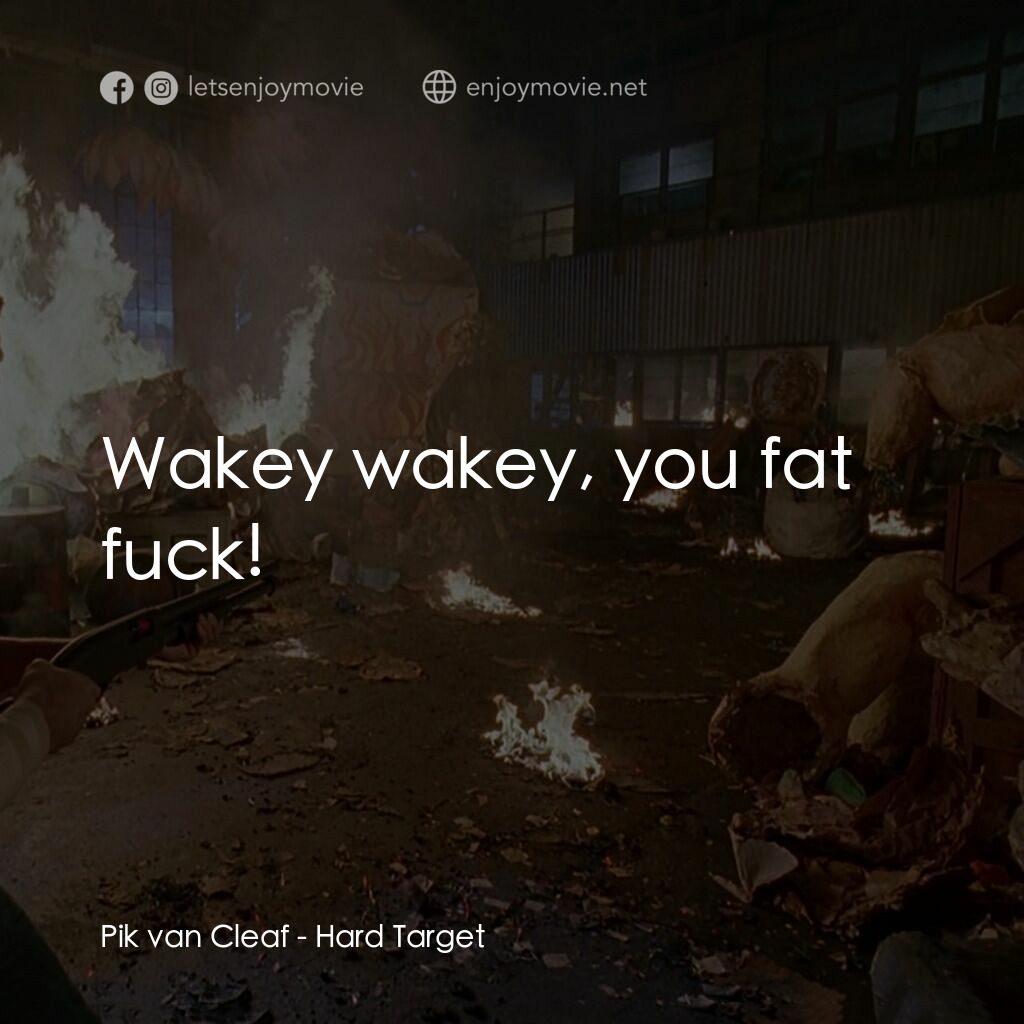終極標靶電影對白：Pik van Cleaf:  Wakey wakey, you fat fuck!