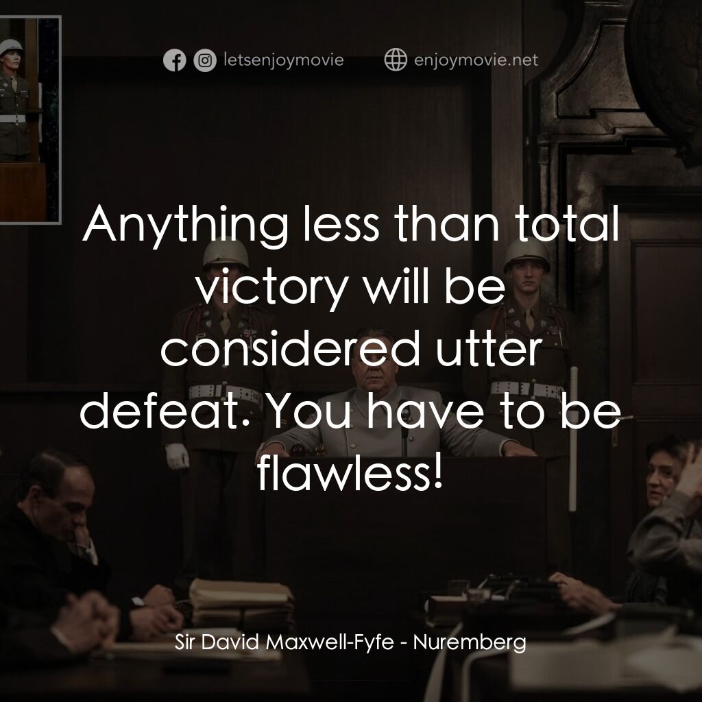 紐倫堡電影對白：Sir David Maxwell-Fyfe:  Anything less than total victory will be considered utte