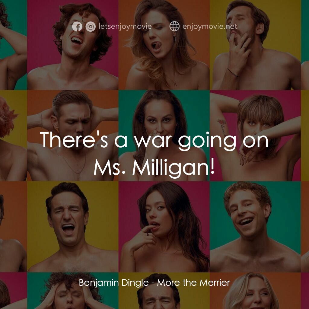 More the Merrier電影對白：Benjamin Dingle:  There's a war going on Ms. Milligan!