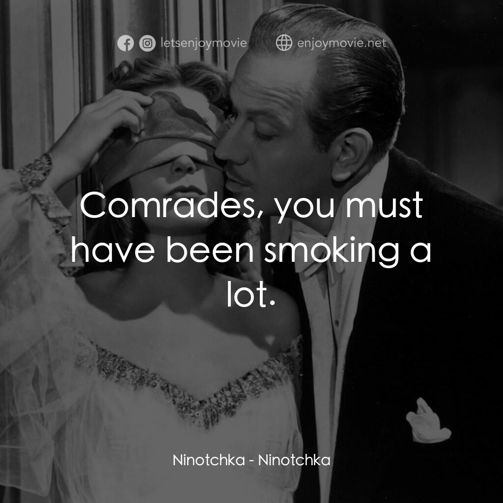蘇俄艷史電影對白：Ninotchka:  Comrades, you must have been smoking a lot.