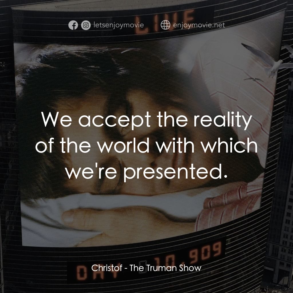 楚門的世界電影對白：Christof: We accept the reality of the world with which we're presented.