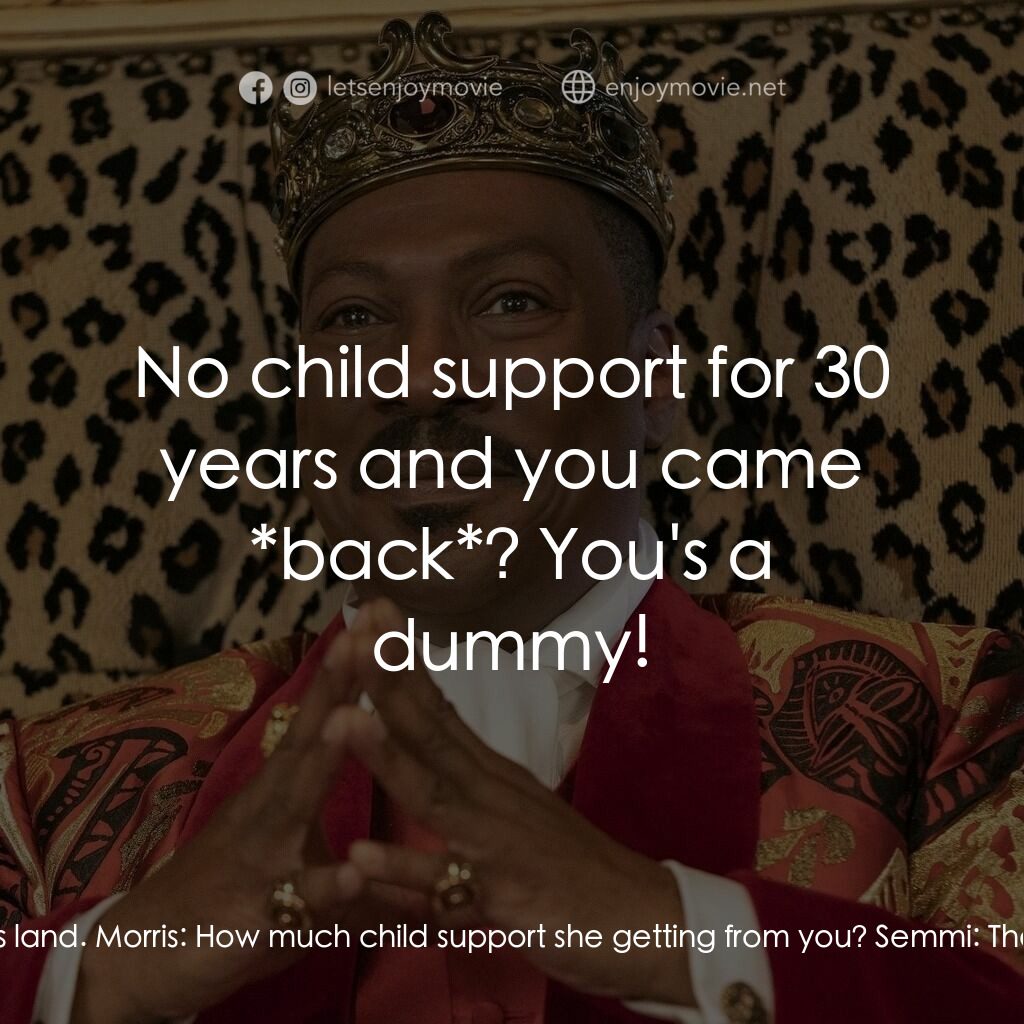 來去美國2電影對白：Akeem:  I've just discovered that I have a son here in this land. Morris:  How mu