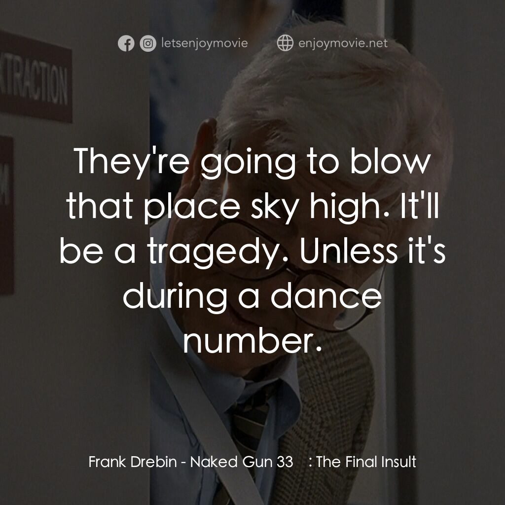 脫線總動員電影對白：Frank Drebin:  They're going to blow that place sky high. It'll be a tragedy. Unl