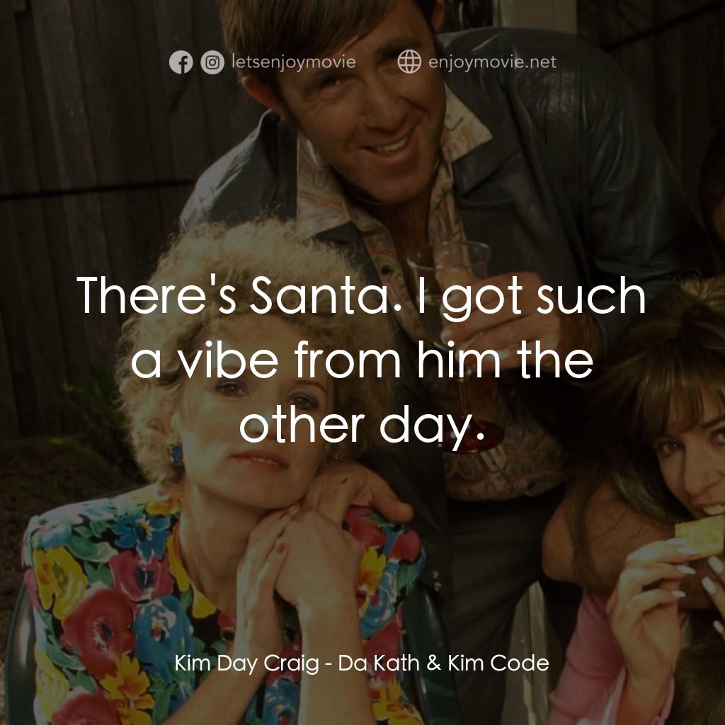 Da Kath & Kim Code電影對白：Kim Day Craig: There's Santa. I got such a vibe from him the other day.