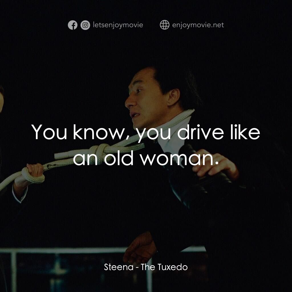 《燕尾服》經典台詞：Steena:  You know, you drive like an old woman.