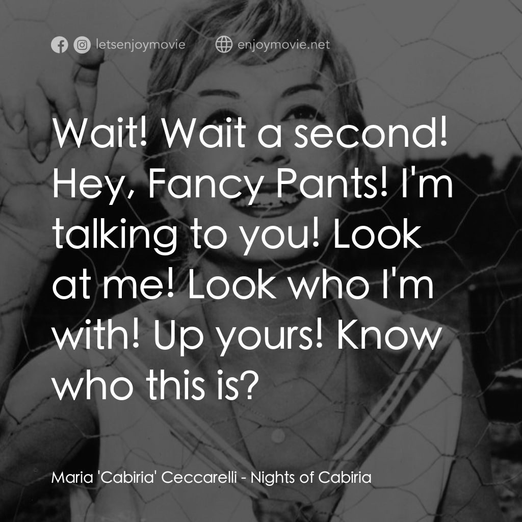 花街春夢電影對白：Maria 'Cabiria' Ceccarelli: Wait! Wait a second! Hey, Fancy Pants! I'm talking to