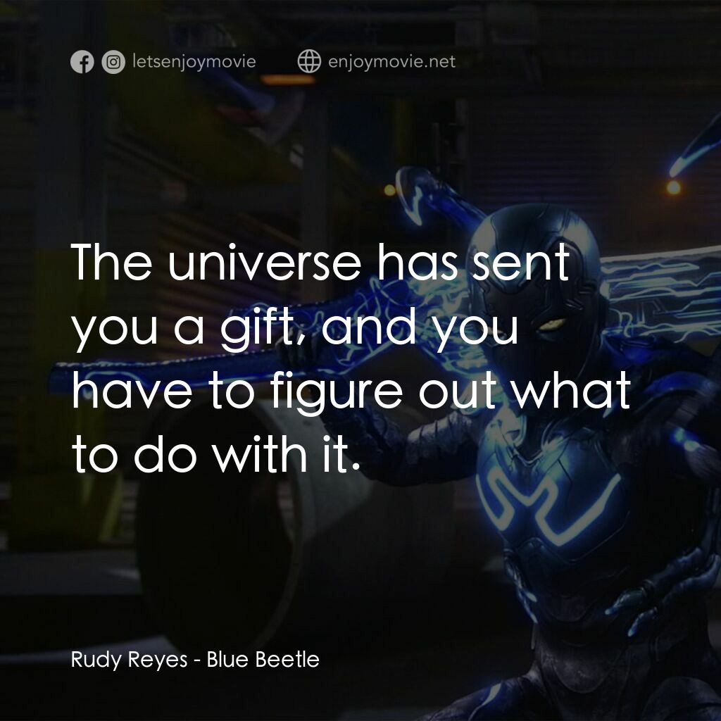 藍甲蟲電影對白：Rudy Reyes:  The universe has sent you a gift, and you have to figure out what to