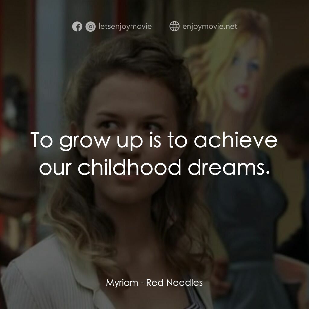 Red Needles電影對白：Myriam:  To grow up is to achieve our childhood dreams.