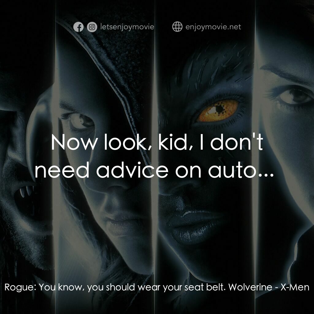 變種特攻電影對白：Rogue:  You know, you should wear your seat belt. Wolverine:  Now look, kid, I do