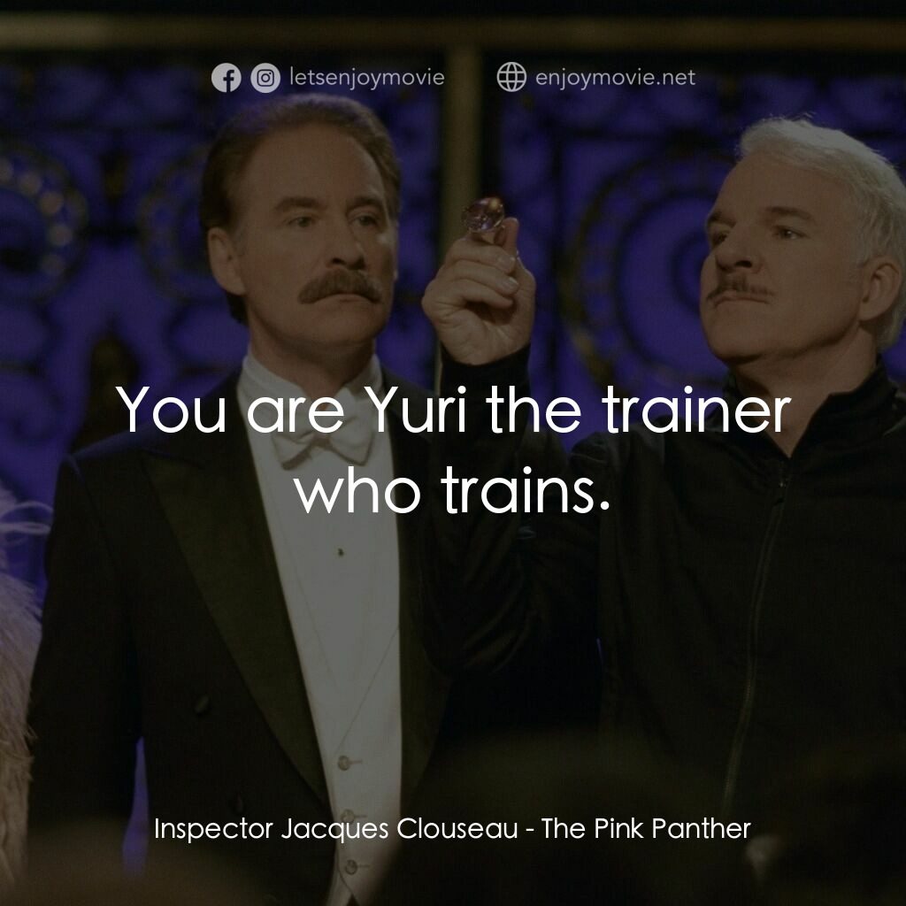 傻豹遇著烏Sir Sir電影對白：Inspector Jacques Clouseau:  You are Yuri the trainer who trains.