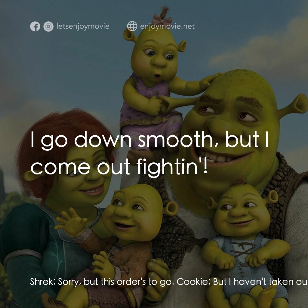 史力加萬歲萬萬歲電影對白：Shrek:  Sorry, but this order's to go. Cookie:  But I haven't taken out his gibbl