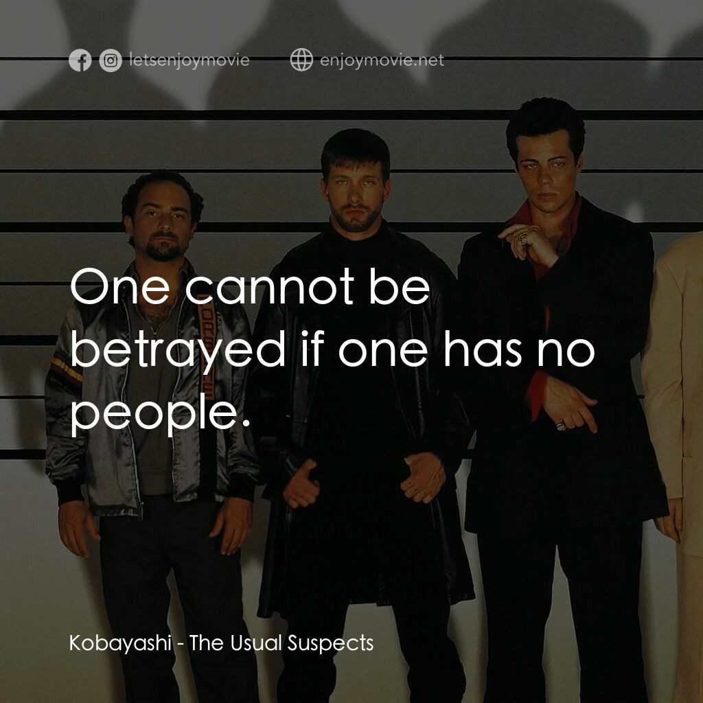 非常嫌疑犯電影對白：Kobayashi:  One cannot be betrayed if one has no people.