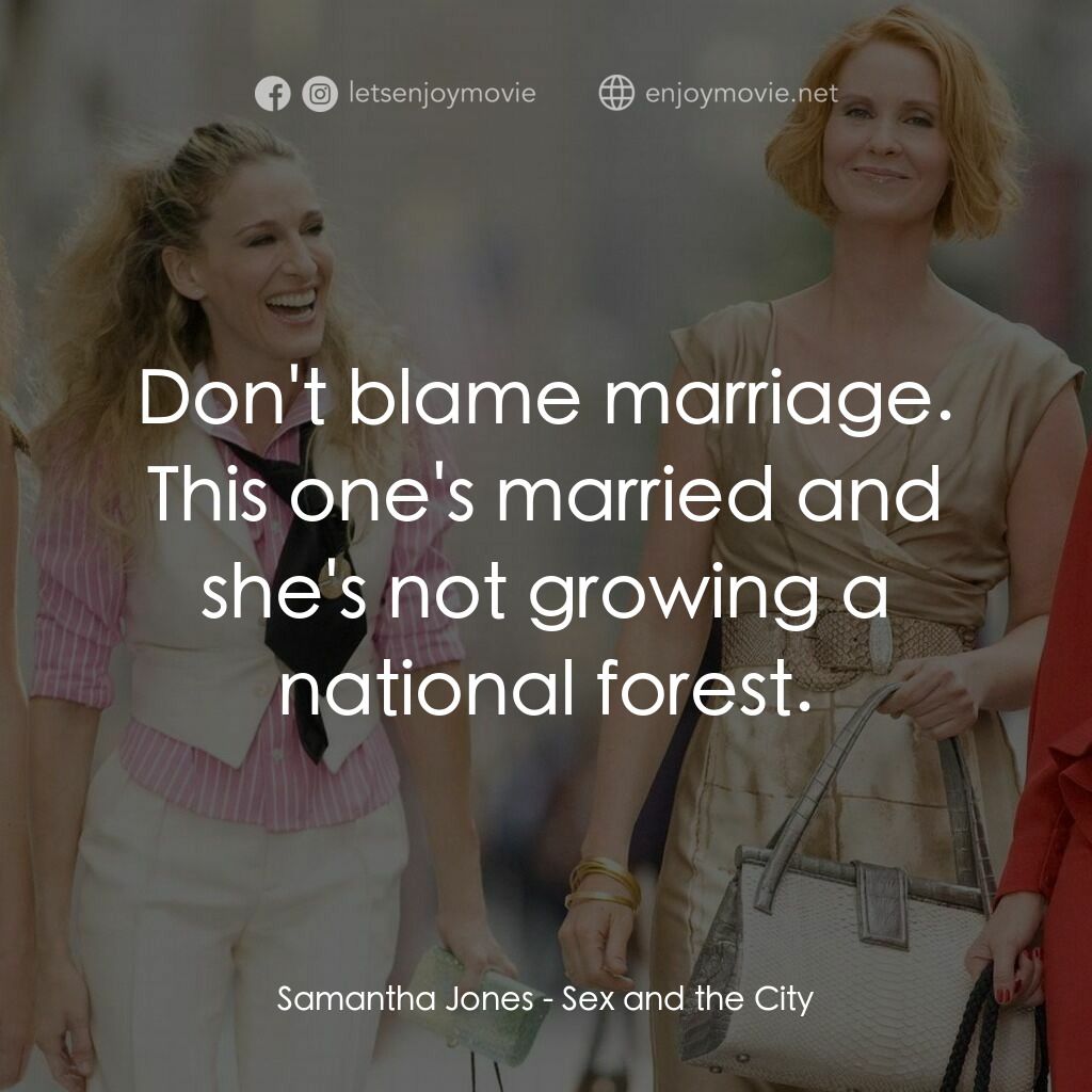 色慾都市電影對白：Samantha Jones:  Don't blame marriage. This one's married and she's not growing a