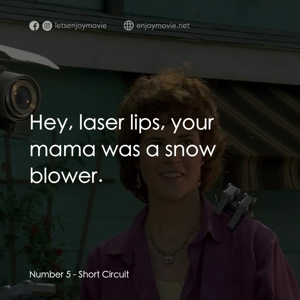 霹靂五號電影對白：Number 5:  Hey, laser lips, your mama was a snow blower.