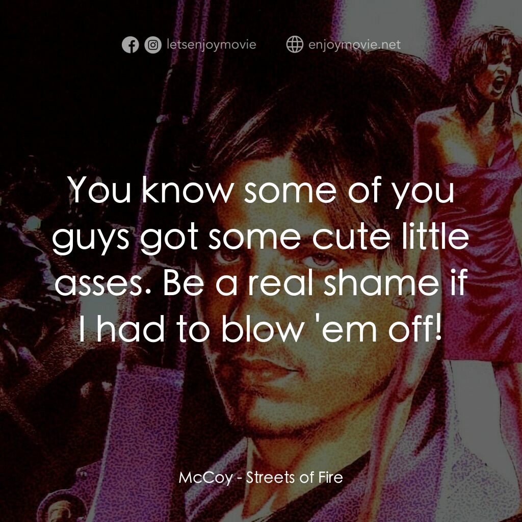 狠將奇兵電影對白：McCoy:  You know some of you guys got some cute little asses. Be a real shame if 