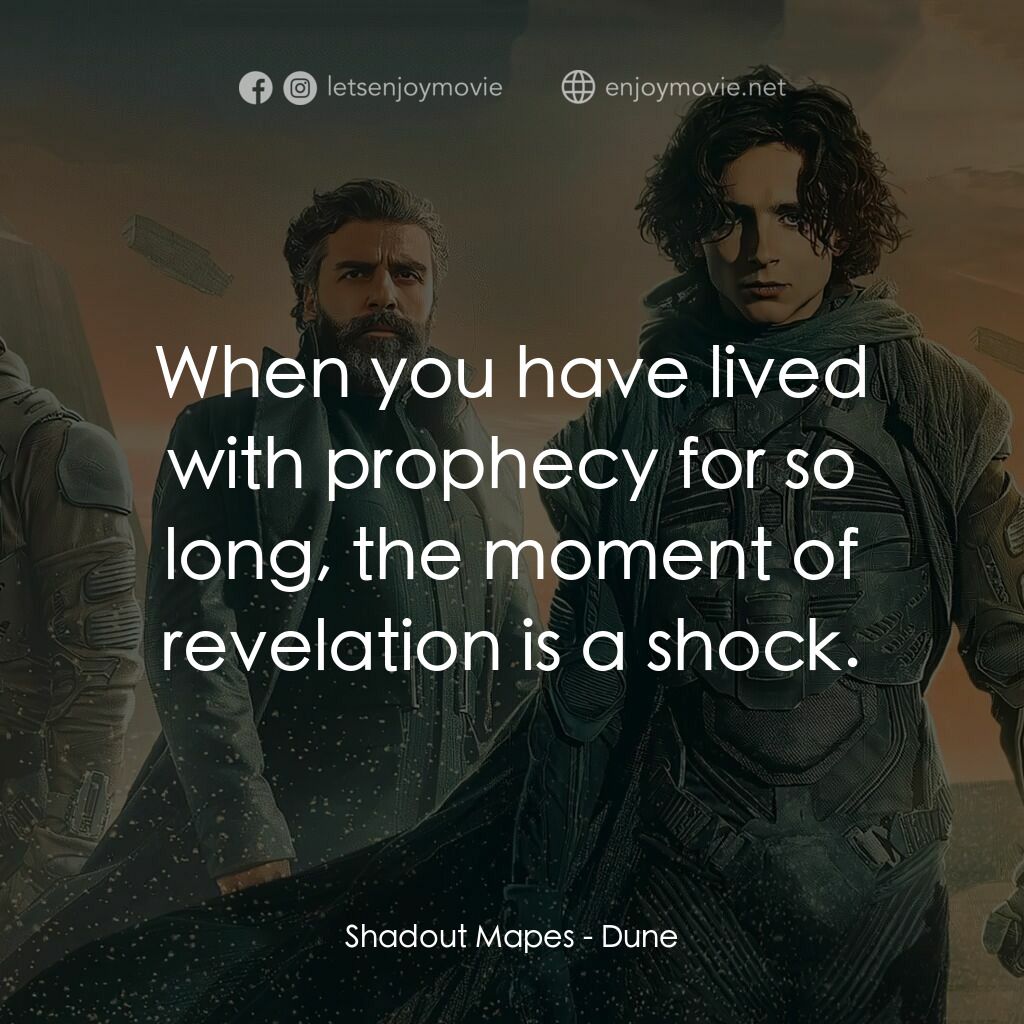 沙丘電影對白：Shadout Mapes:  When you have lived with prophecy for so long, the moment of reve