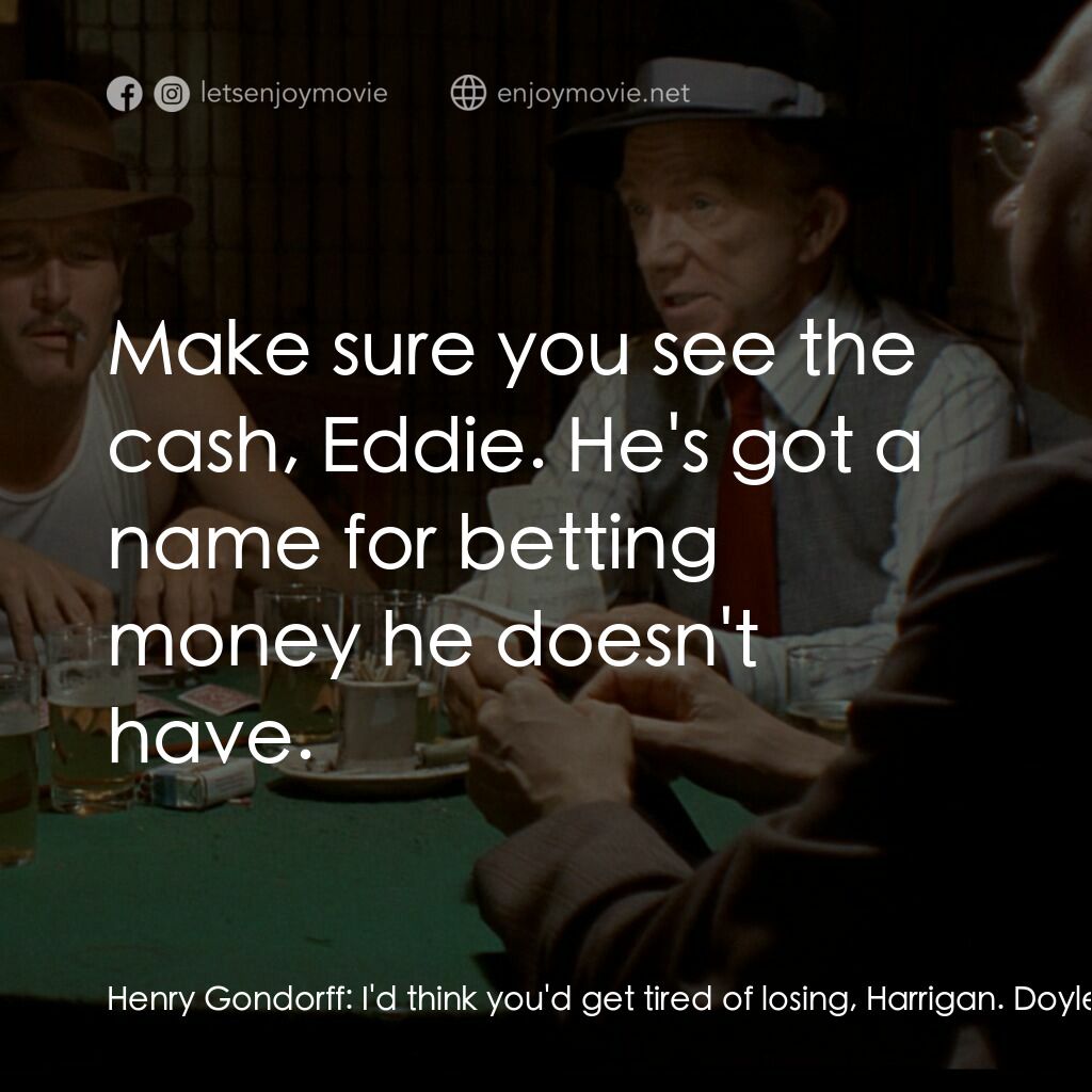 刺激電影對白：Henry Gondorff:  I'd think you'd get tired of losing, Harrigan. Doyle Lonnegan:  