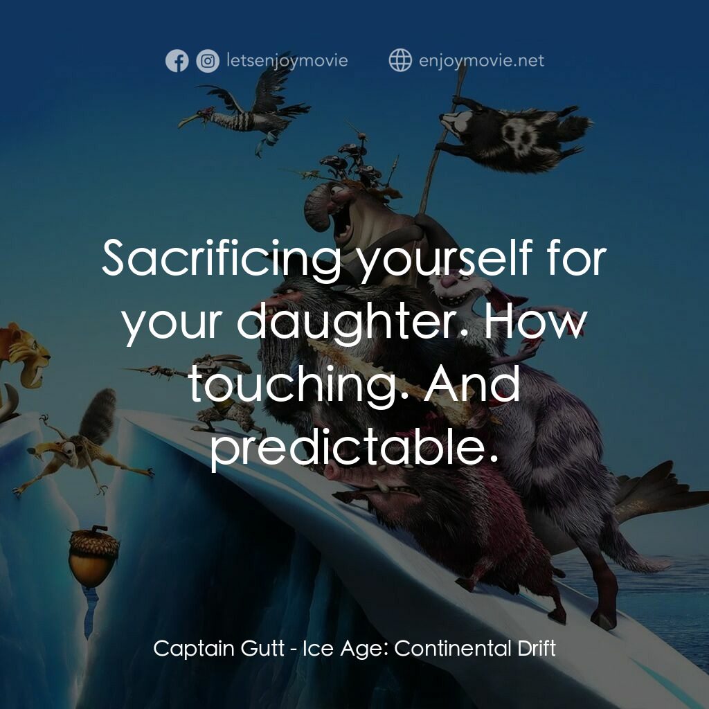冰河世紀4 玩轉新大陸電影對白：Captain Gutt:  Sacrificing yourself for your daughter. How touching. And predicta
