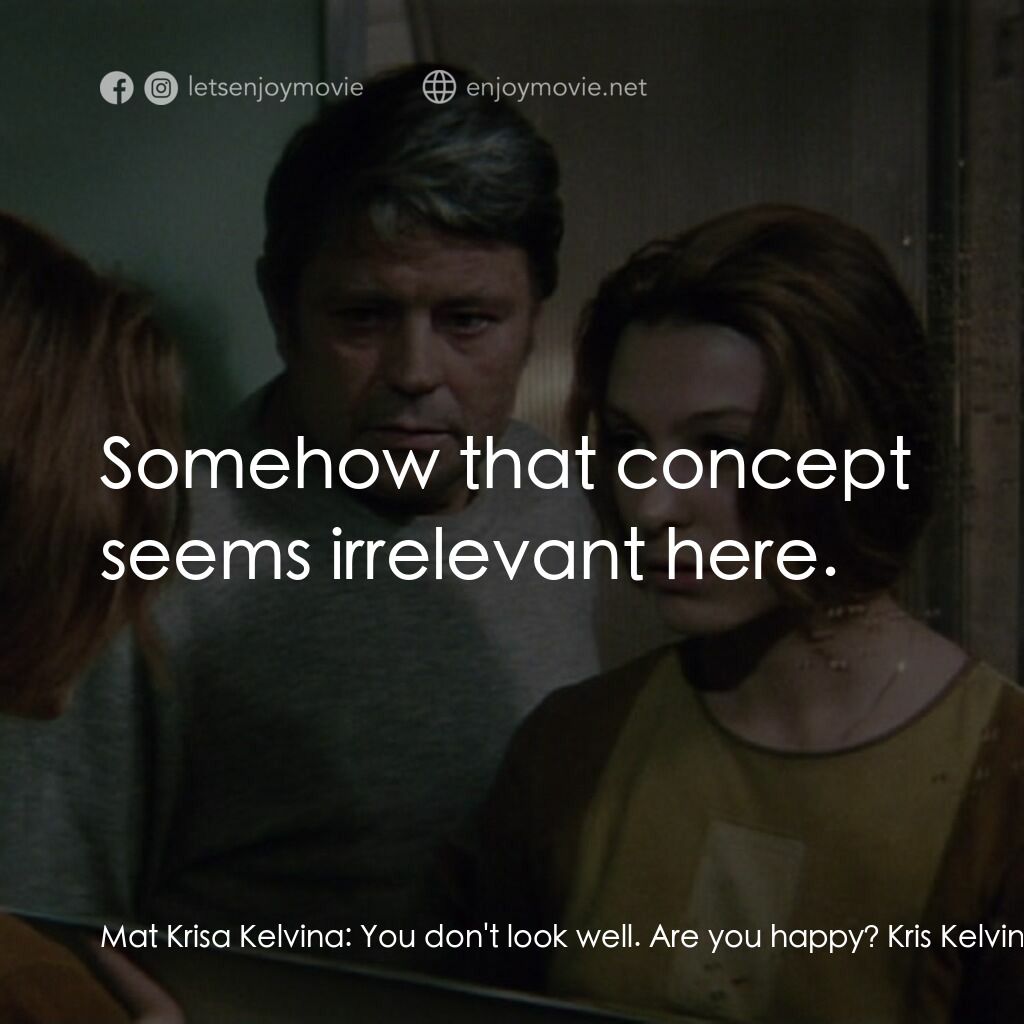 星球梭那里斯電影對白：Mat Krisa Kelvina:  You don't look well. Are you happy? Kris Kelvin:  Somehow tha