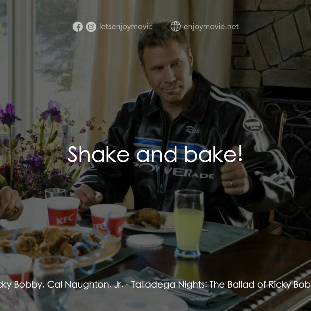 王牌飆風電影對白：Ricky Bobby, Cal Naughton, Jr.:  Shake and bake!