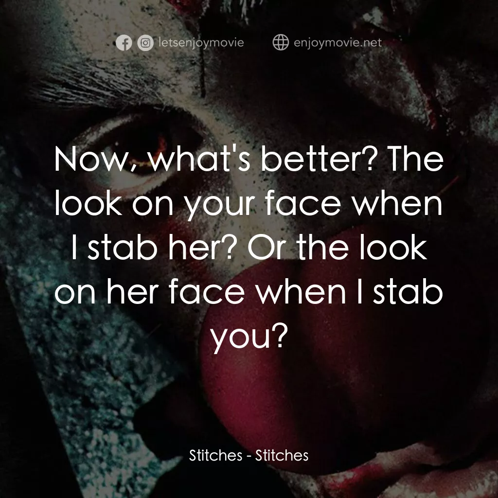 針電影對白：Stitches:  Now, what's better? The look on your face when I stab her? Or the look