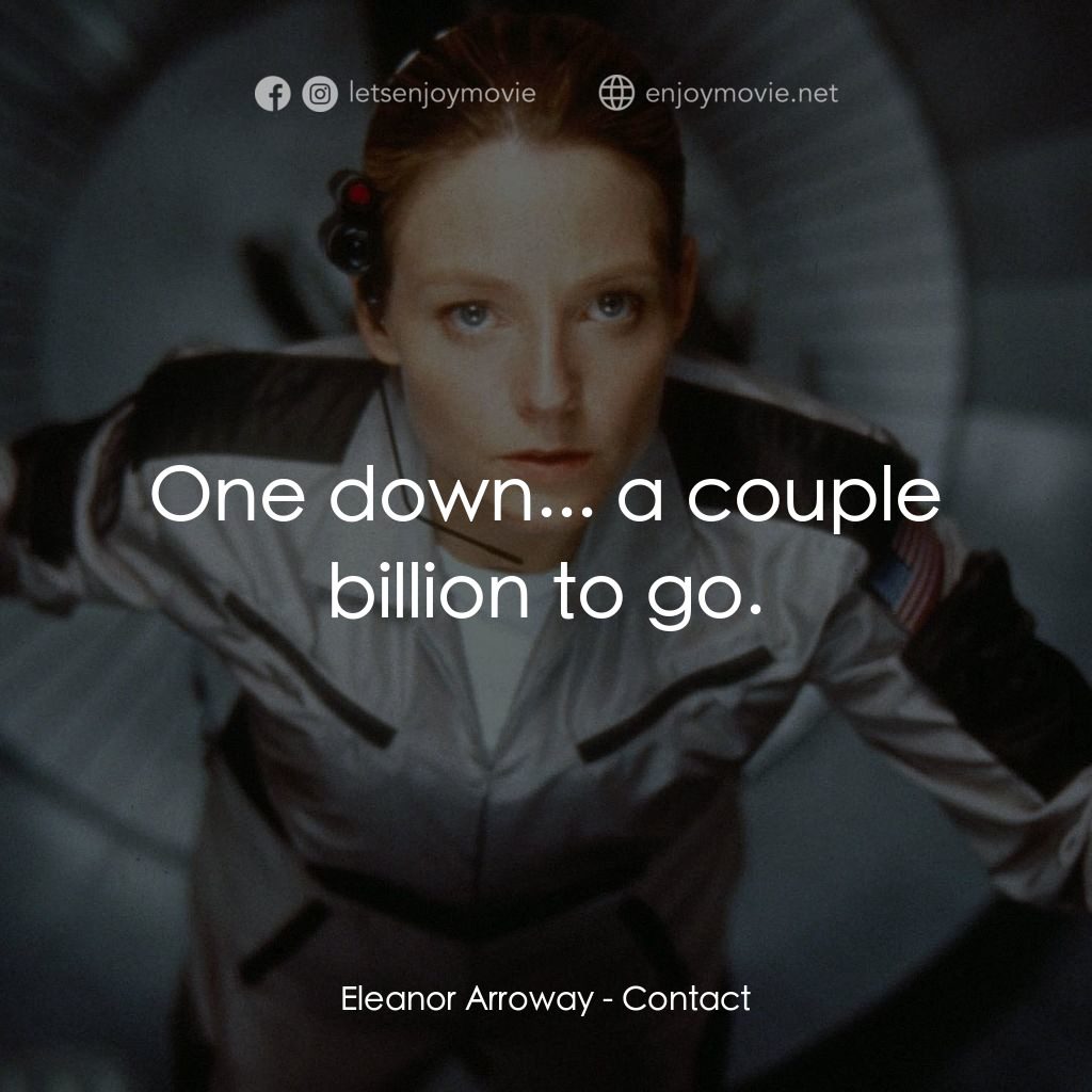 接觸未來電影對白：Eleanor Arroway: One down... a couple billion to go.