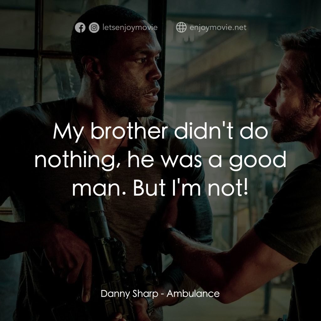 十字衝鋒車電影對白：Danny Sharp: My brother didn't do nothing, he was a good man. But I'm not!