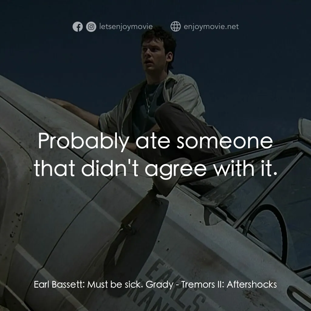 從地心竄出 2電影對白：Earl Bassett:  Must be sick. Grady:  Probably ate someone that didn't agree with 