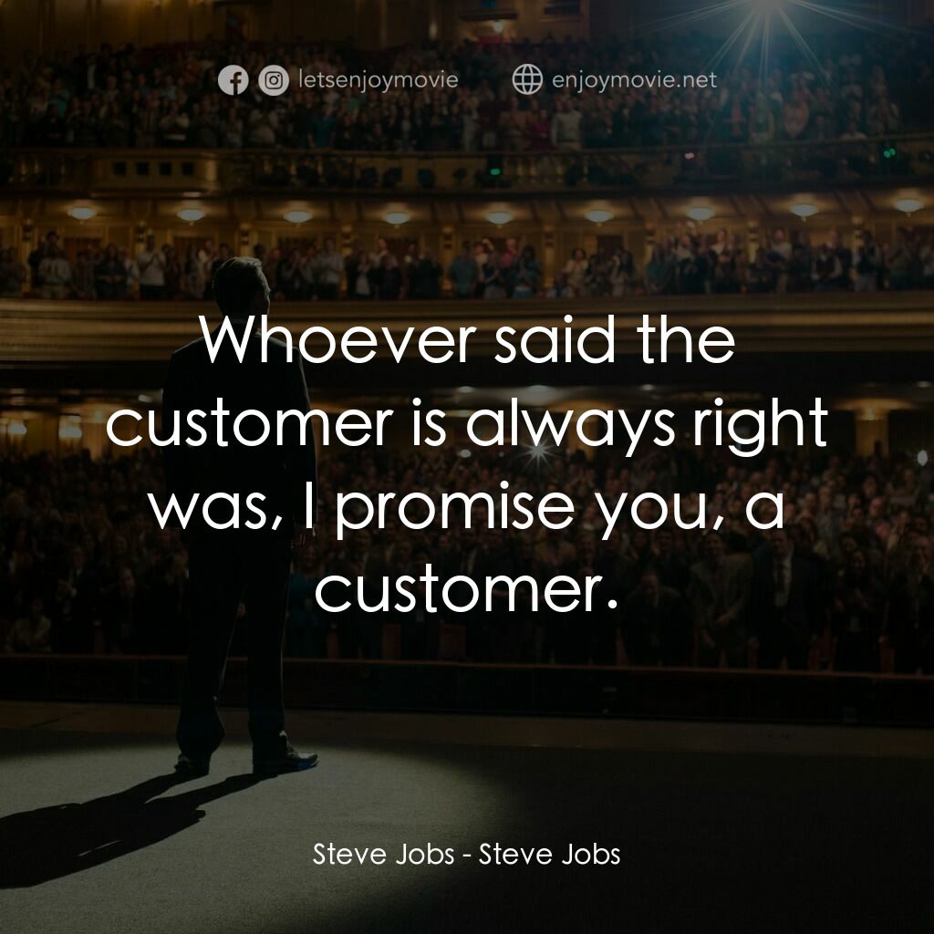 史帝夫賈伯斯經典對白：Steve Jobs: Whoever said the customer is always right was, I promise you, a customer.