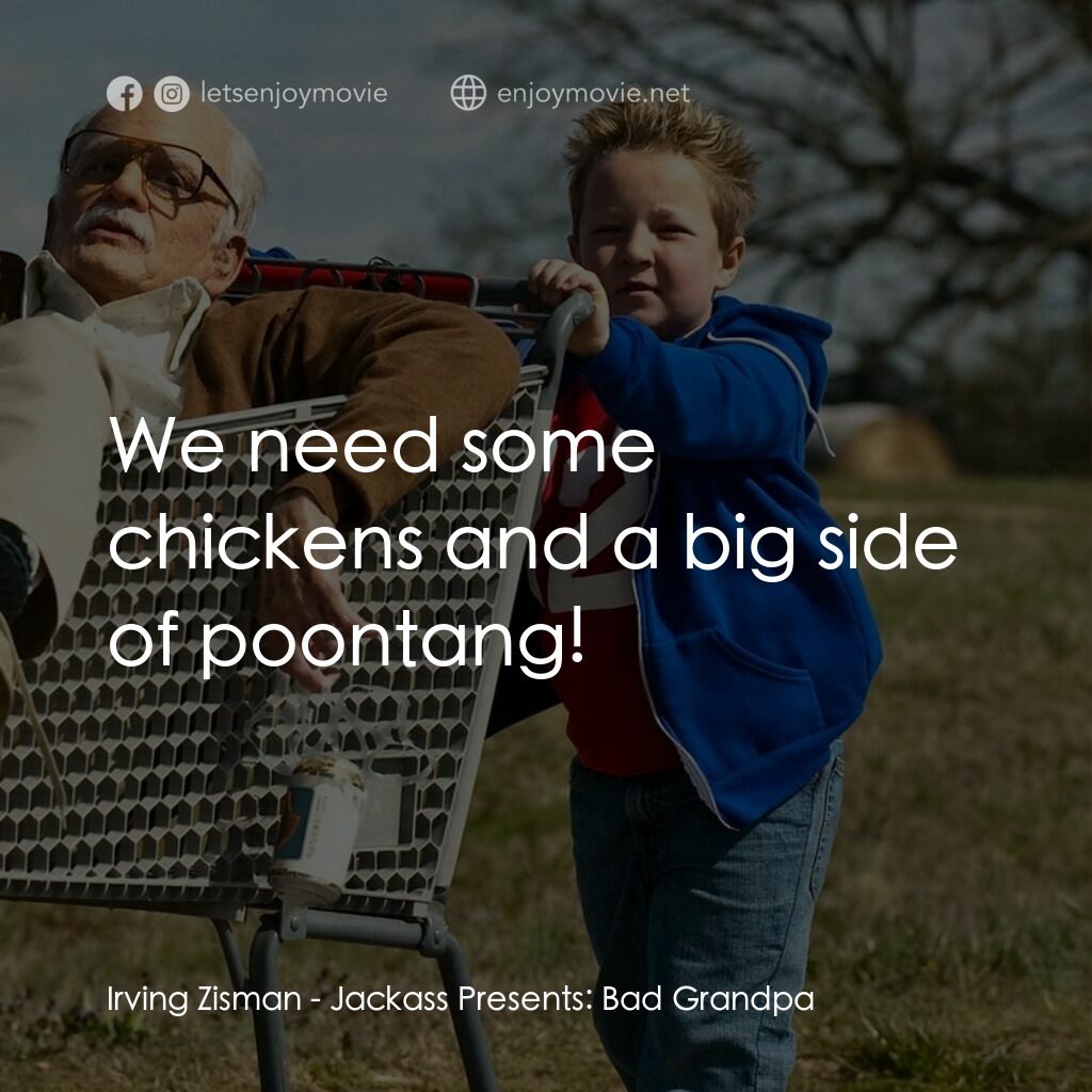 無厘取鬧: 祖孫卡好電影對白：Irving Zisman:  We need some chickens and a big side of poontang! 