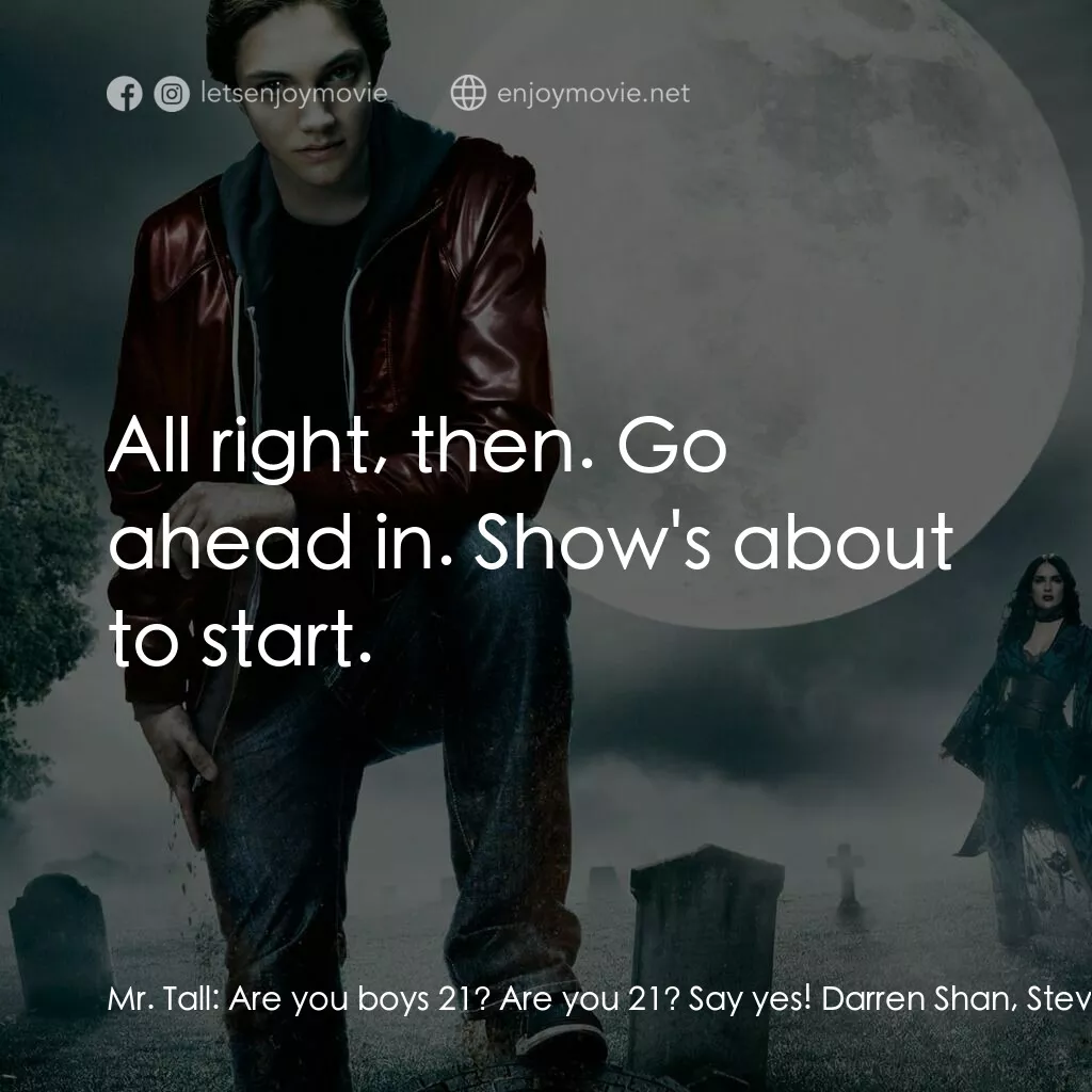 向達倫大冒險：鬼不理的助手電影對白：Mr. Tall:  Are you boys 21? Are you 21? Say yes! Darren Shan, Steve:  Yeah. Mr. T