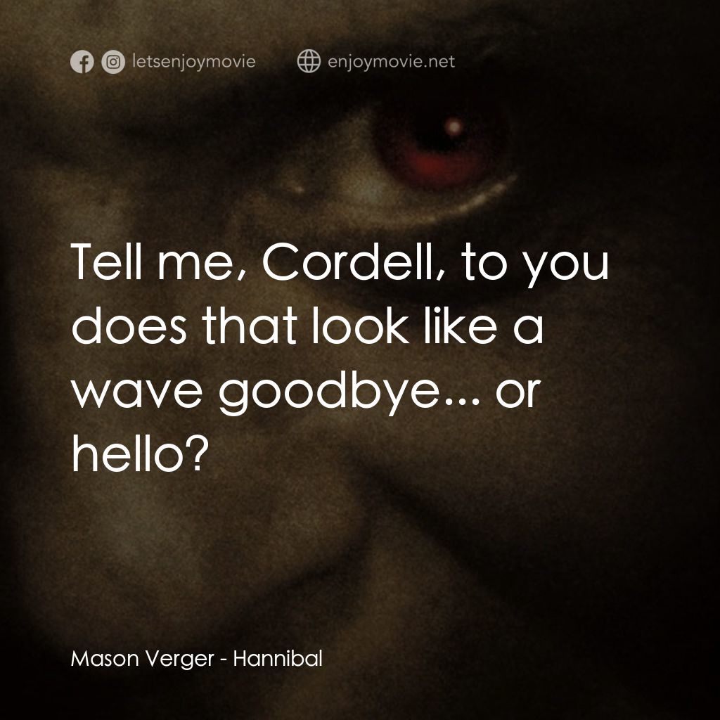 沉默的殺機電影對白：Mason Verger: Tell me, Cordell, to you does that look like a wave goodbye... or h