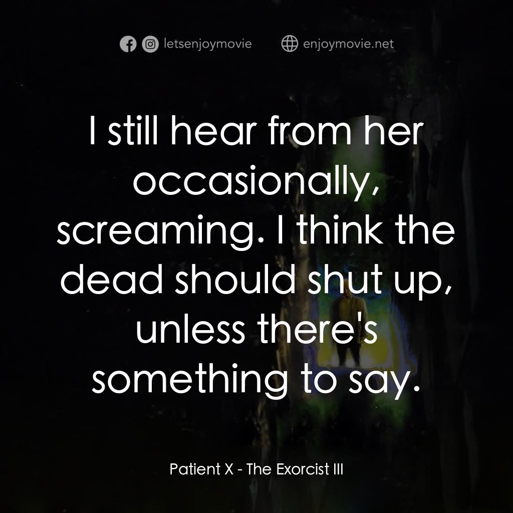 大法師 3電影對白：Patient X: I still hear from her occasionally, screaming. I think the dead should