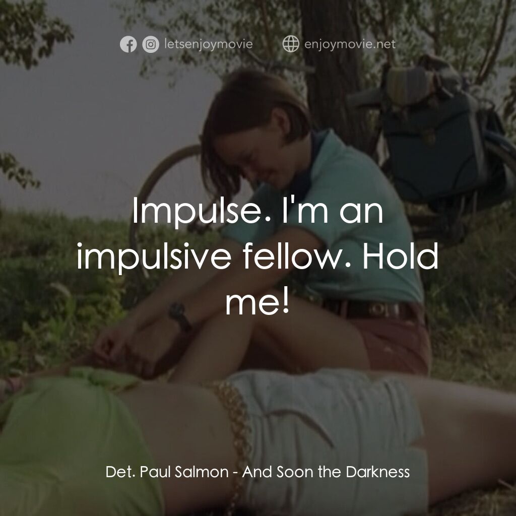 黑暗將至電影對白：Det. Paul Salmon:  Impulse. I'm an impulsive fellow. Hold me!