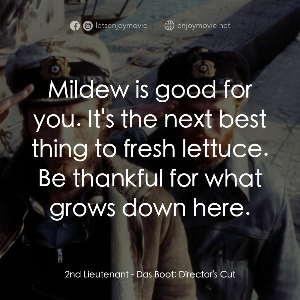 從海底出擊電影對白：2nd Lieutenant:  Mildew is good for you. It's the next best thing to fresh lettuc