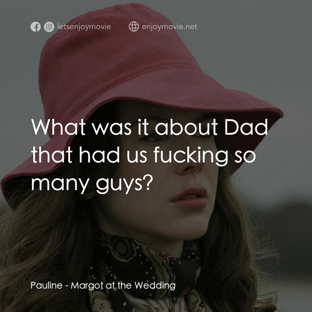 婚禮的祝褔電影對白：Pauline:  What was it about Dad that had us fucking so many guys?