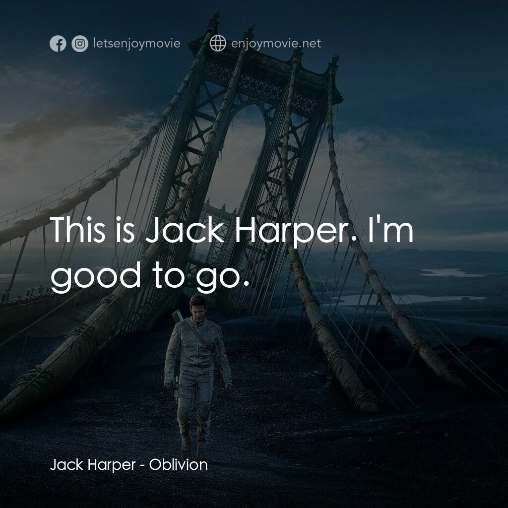 遺落戰境電影對白：Jack Harper:  This is Jack Harper. I'm good to go.