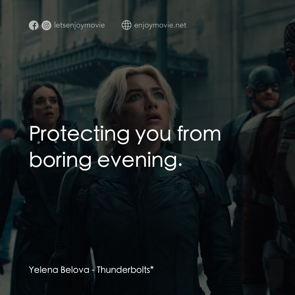 雷霆特攻隊*電影對白：Yelena Belova:  Protecting you from boring evening.