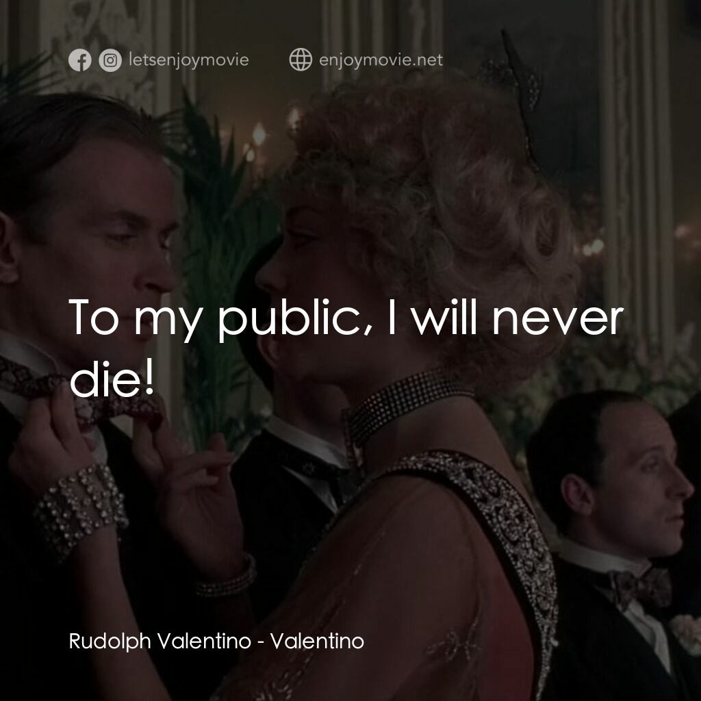 範倫鐵諾電影對白：Rudolph Valentino:  To my public, I will never die!