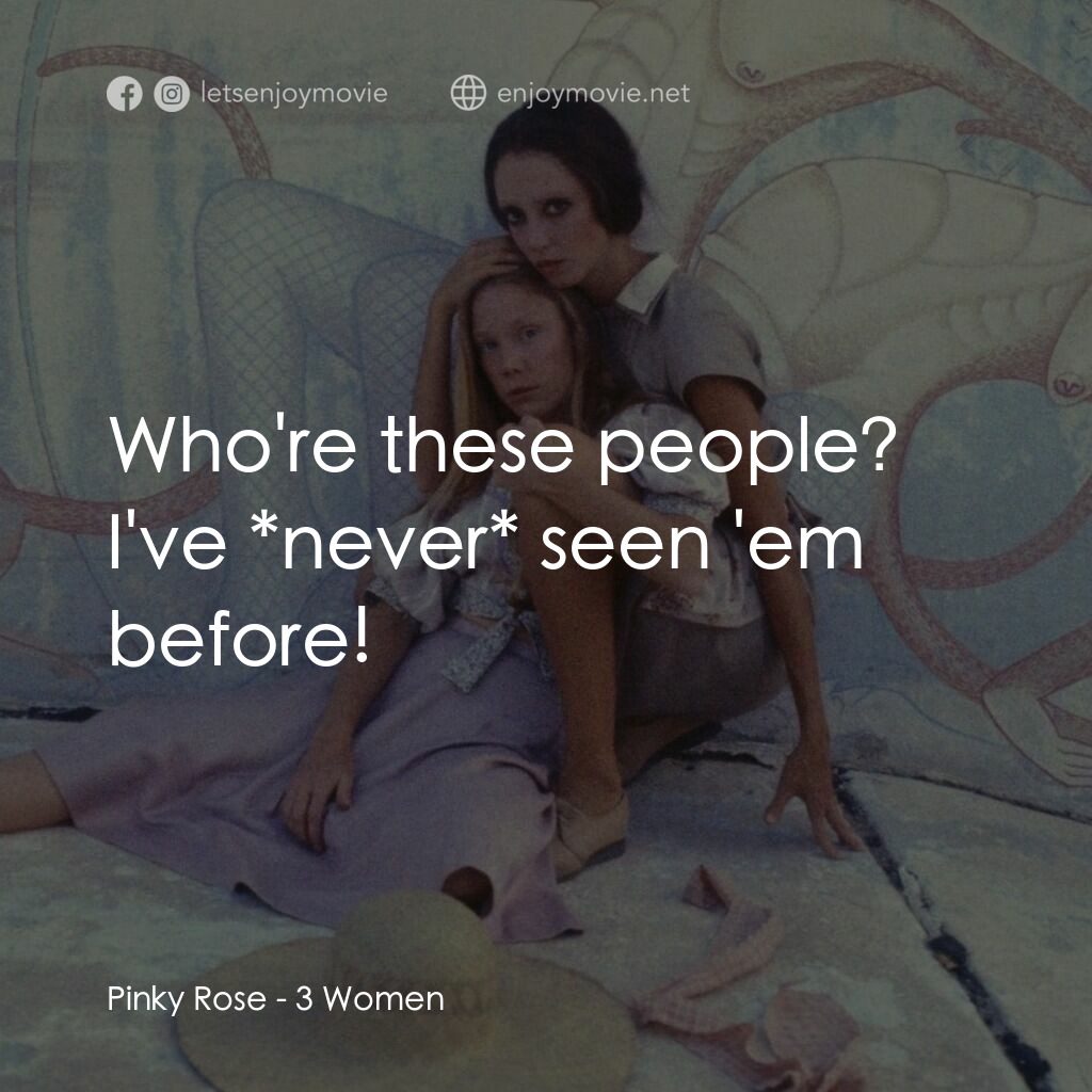 三女性電影對白：Pinky Rose:  Who're these people? I've *never* seen 'em before!