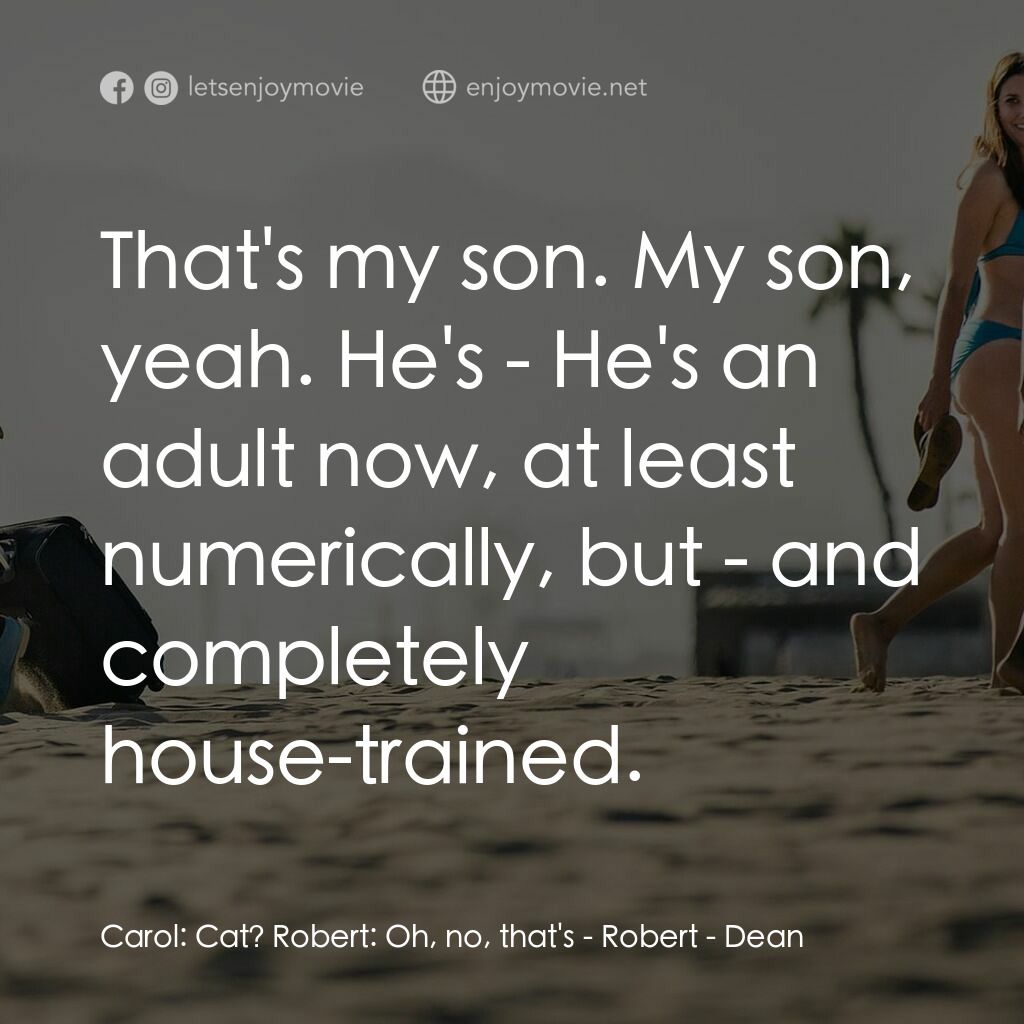 我是狄恩電影對白：Carol:  Cat? Robert:  Oh, no, that's - Robert:  That's my son. My son, yeah. He's