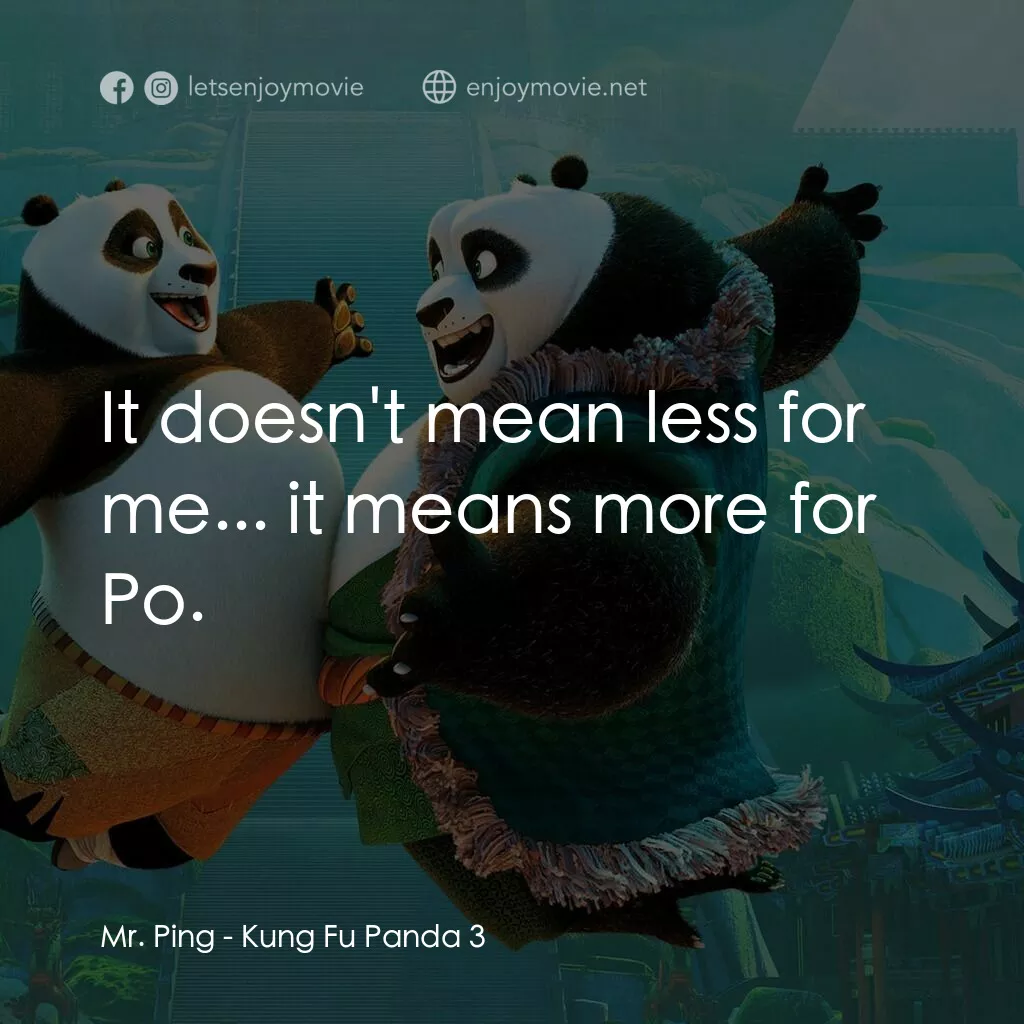 功夫熊貓 3電影對白：Mr. Ping:  It doesn't mean less for me... it means more for Po.