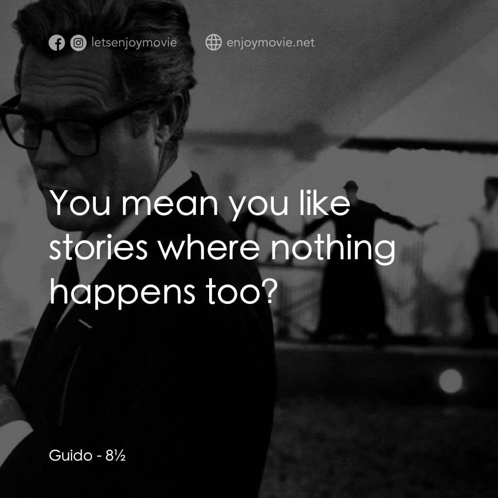 八部半電影對白：Guido:  You mean you like stories where nothing happens too?