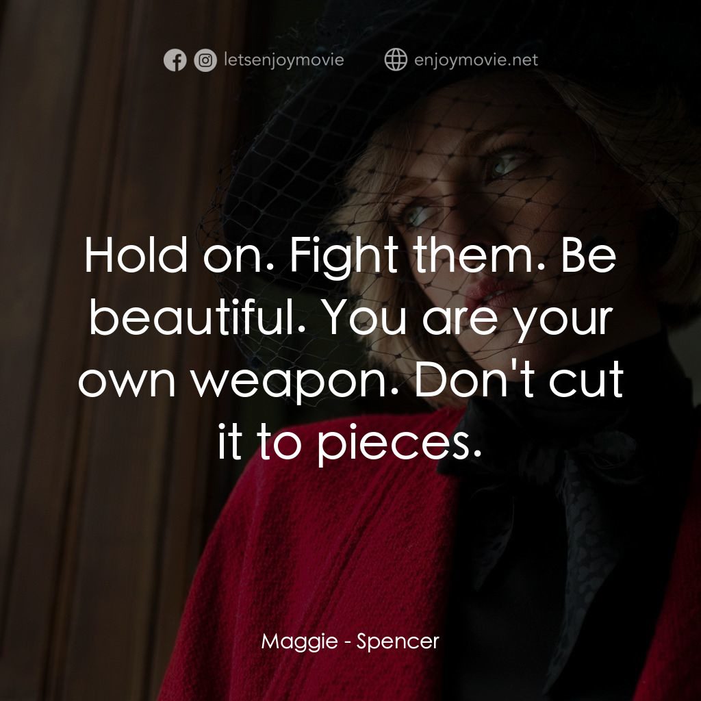 史賓沙電影對白：Maggie: Hold on. Fight them. Be beautiful. You are your own weapon. Don't cut it 