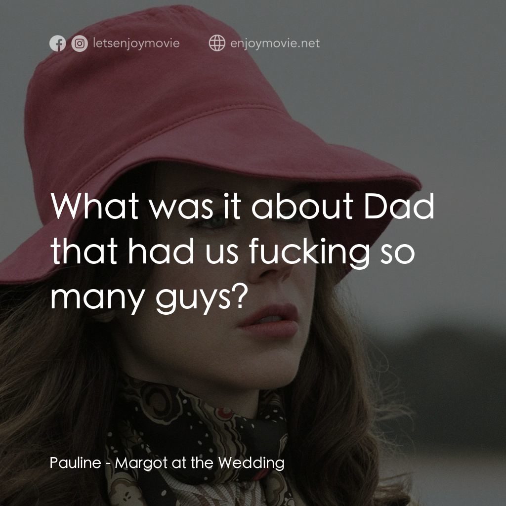 婚禮的祝褔經典對白：Pauline: What was it about Dad that had us fucking so many guys?