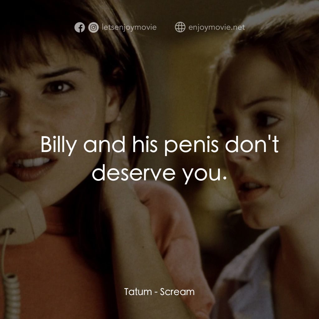 驚聲尖叫電影對白：Tatum: Billy and his penis don't deserve you.