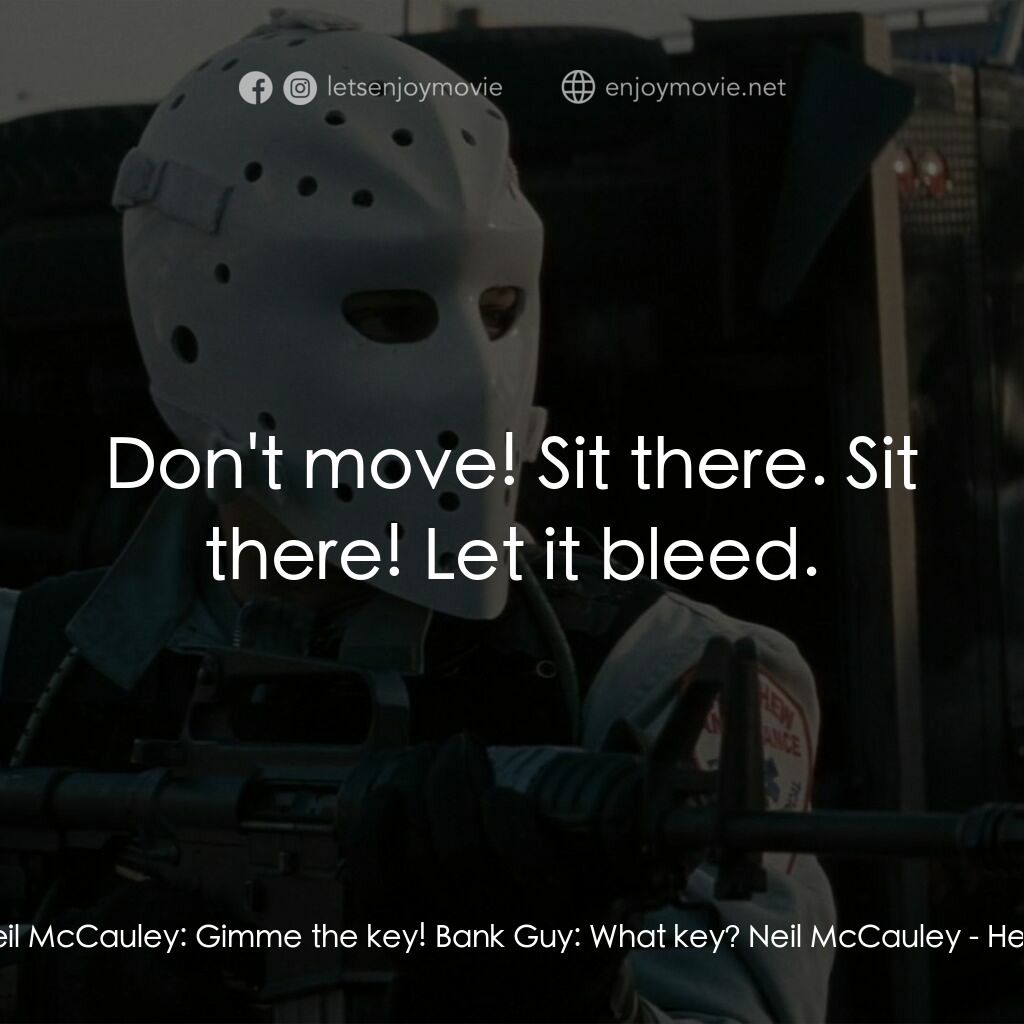 烈火悍將電影對白：Neil McCauley:  Gimme the key! Bank Guy:  What key? Neil McCauley:  Don't move! S