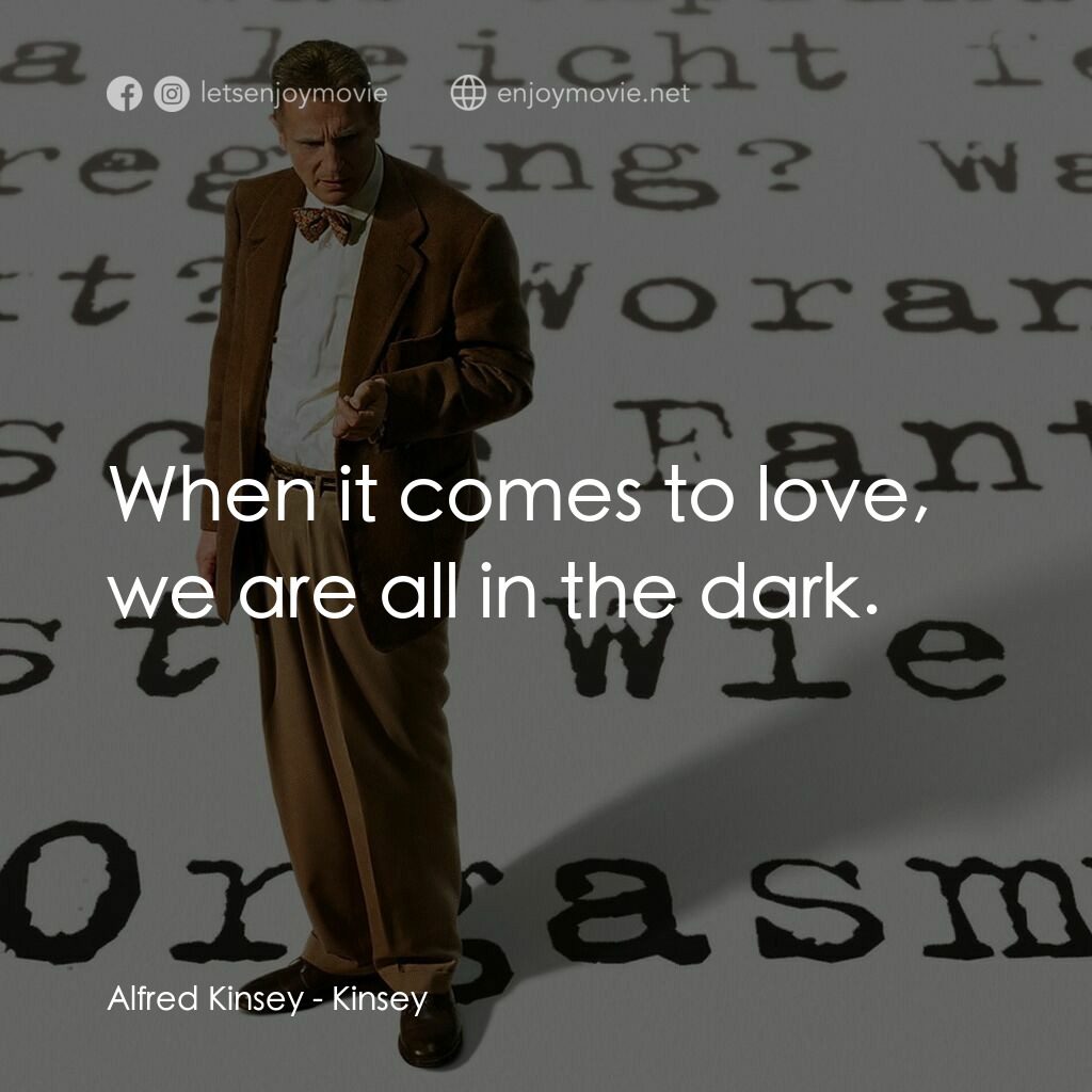引人入性電影對白：Alfred Kinsey:  When it comes to love, we are all in the dark.
