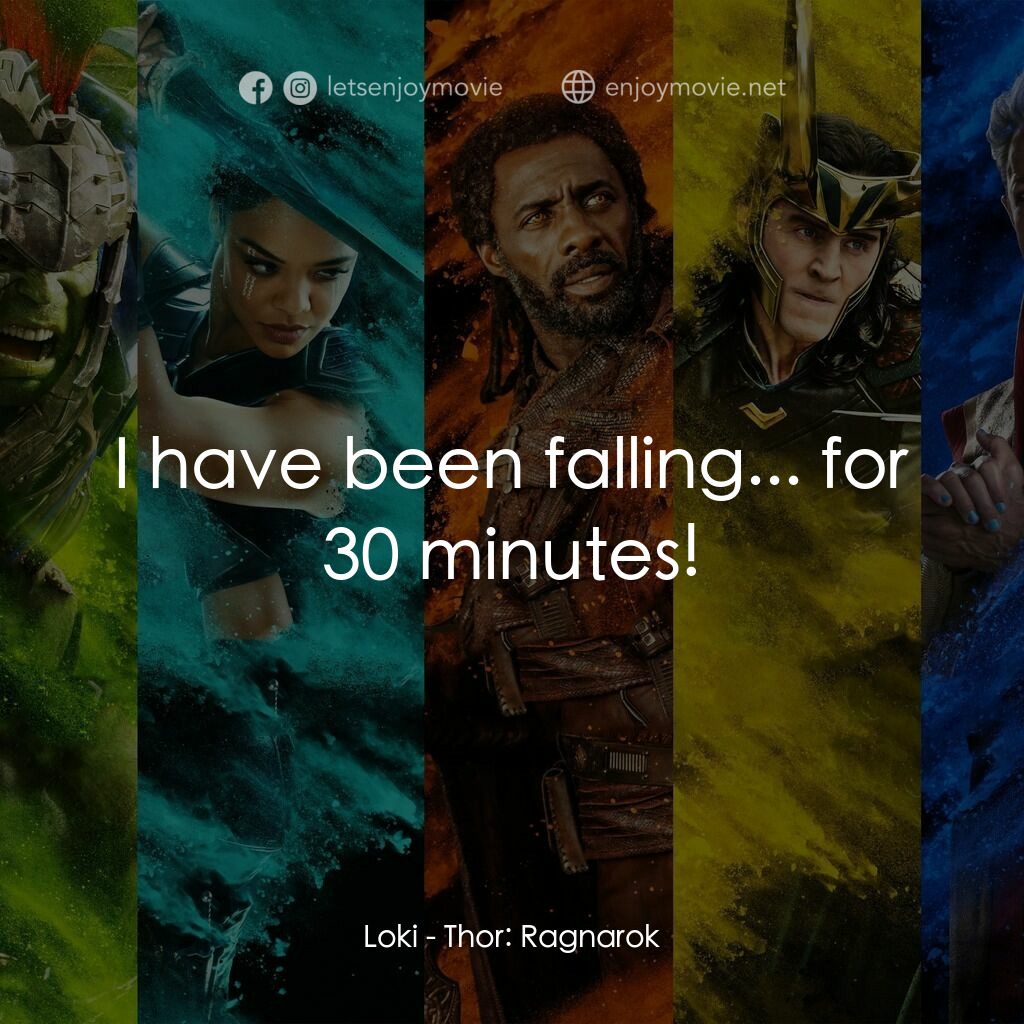雷神奇俠3: 諸神黃昏電影對白：Loki:  I have been falling... for 30 minutes!